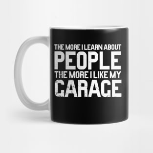 The more I know about people the more I like my garage Mug